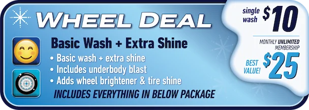 Wheel Deal - Basic Wash + Extra Shine - Single wash $10, Monthly unlimited $25